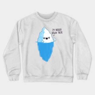 I'm bigger down there Crewneck Sweatshirt